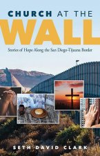 Church at the Wall: Stories of Hope Along the San Diego-Tijuana Border