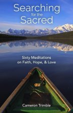 Searching for the Sacred: Sixty Meditations on Faith, Hope, and Love
