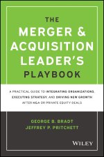 Merger & Acquisition Leader's Playbook - A Practical Guide to Integrating Organizations, Executing Strategy, and Driving New Growth after