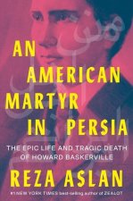 American Martyr in Persia - The Epic Life and Tragic Death of Howard Baskerville
