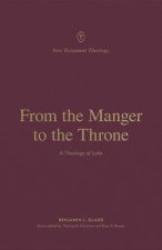 From the Manger to the Throne: A Theology of Luke