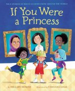 If You Were a Princess: True Stories of Brave Leaders from Around the World