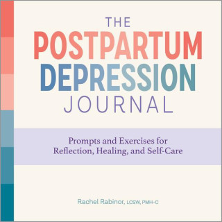 The Postpartum Depression Journal: Prompts and Exercises for Reflection, Healing, and Self-Care