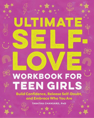 Ultimate Self-Love Workbook for Teen Girls: Build Confidence, Release Self-Doubt, and Embrace Who You Are