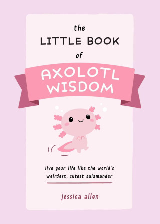 Little Book Of Axolotl Wisdom