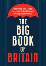 The Big Book of Britain: Cheers to the Crown, Churchill, Shakespeare, the Beatles, and All Things British!
