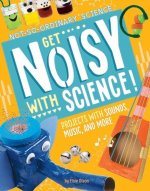 Get Noisy with Science!: Projects with Sounds, Music, and More