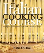 The Italian Cooking Course: Techniques. Masterclasses. Ingredients. Traditional Recipes
