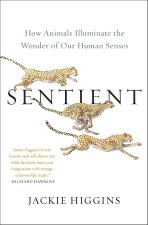 Sentient: How Animals Illuminate the Wonder of Our Human Senses