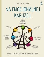 Na emocjonalnej karuzeli. Jak pokonać samokrytycyzm, opanować emocje i zaakceptować siebie dzięki technikom uważności i współczucia