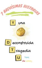 7 brevisimas historias y Una Deconstruida Tragedia