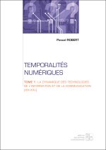 Temporalités numériques - Tome 1 : La dynamique des technologies de l'information et de la communica