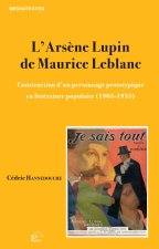 L'Arsène Lupin de Maurice Leblanc - construction d'un personnage prototypique en littérature populaire (1905-1935)