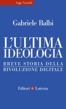ultima ideologia. Breve storia della rivoluzione digitale