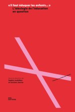 IL FAUT EDUQUER LES ENFANTS   . L'IDEOLOGIE DE L'EDUCATION EN QUEST ION : CONJONCTURES CRITIQUES E
