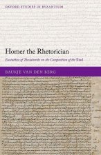 Homer the Rhetorician Eustathios of Thessalonike on the Composition of the Iliad (Hardback)