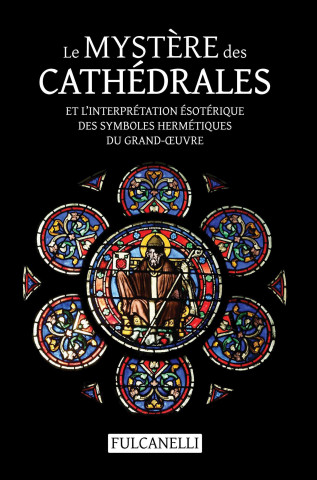 Mystere des cathedrales et l'interpretation esoterique des symboles hermetiques du Grand-OEuvre