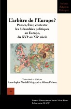 L'ARBITRE DE L'EUROPE ?. PENSER, FIXER, CONTESTER LES HIERARCHIES POL ITIQUES EN EUROPE, DU XVIE AU