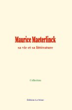 Maurice Maeterlinck: sa vie et sa littérature