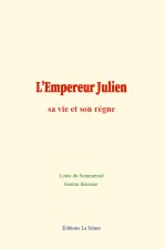 L’Empereur Julien : sa vie et son règne