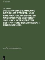 Schwenke-Sammlung gotischer Stempel- und Einbanddurchreibungen nach Motiven geordnet und nach Werkstatten bestimmt und beschrieben, I