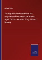 Handy-Book to the Collection and Preparation of Freshwater and Marine Algae, Diatoms, Desmids, Fungi, Lichens, Mosses