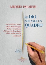 Se Dio non vale un quadro. Crisi dell'arte sacra, eclisse dell'immagine di Dio e persistenza del Sacro nello sviluppo della cultura visiva occidentale