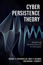 Cyber Persistence Theory Redefining National Security in Cyberspace (Hardback)