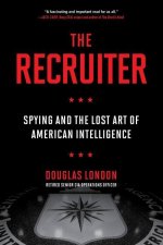 The Recruiter: Spying and the Lost Art of American Intelligence
