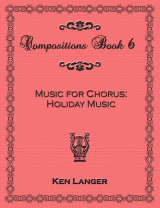 Compositons Book 6: Music For Chorus Holiday Music