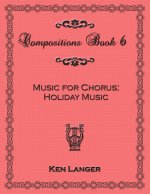 Compositons Book 6: Music For Chorus Holiday Music