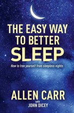 Allen Carr's Easy Way to Better Sleep: How to Free Yourself from Sleepless Nights