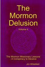Mormon Delusion. Volume 4. The Mormon Missionary Lessons - A Conspiracy to Deceive.