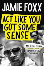 ACT Like You Got Some Sense: And Other Things My Daughters Taught Me