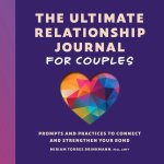The Ultimate Relationship Journal for Couples: Prompts and Practices to Connect and Strengthen Your Bond