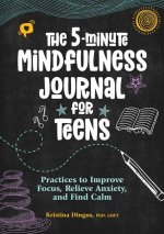 The 5-Minute Mindfulness Journal for Teens: Practices to Improve Focus, Relieve Anxiety, and Find Calm