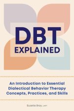 Dbt Explained: An Introduction to Essential Dialectical Behavior Therapy Concepts, Practices, and Skills