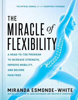 The Miracle of Flexibility: A Head-To-Toe Program to Increase Strength, Improve Mobility, and Become Pain Free