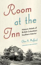 Room at the Inn: Historic Hotels of British Columbia's Southern Interior