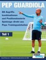 PEP GUARDIOLA - 88 Angriffskombinationen und Positionsbasierte Spielzuge direkt aus Peps Trainingseinheiten