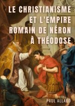 Christianisme et l'Empire Romain de Neron a Theodose