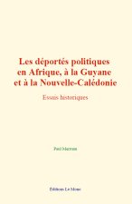 Les déportés politiques en Afrique, à la Guyane et à la Nouvelle-Calédonie