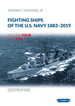 Fighting Ships of the U.S. Navy 1883-2019: Volume 4, Part 5 - Destroyers (1943-1945)