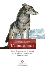 anima animale. Come il rapporto con gli animali può trasformare le nostre vite e salvare le loro