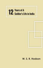 Twelve Years of a Soldier's Life in India