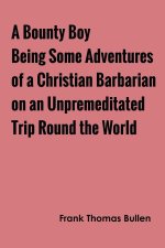 Bounty Boy Being Some Adventures of a Christian Barbarian on an Unpremeditated Trip Round the World