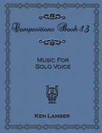 Compositions Book 13: Music for Solo Voice