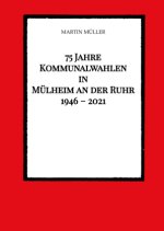 75 Jahre  Kommunalwahlen  in  Mülheim an der Ruhr   1946 - 2021