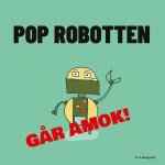 POP ROBOTTEN G?R AMOK!