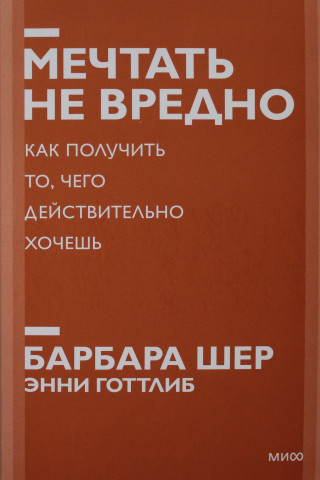 Мечтать не вредно. Как получить то, чего действительно хочешь.